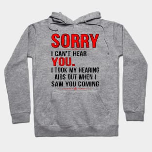 SORRY I CAN'T HEAR YOU I TOOK MY HEARING AIDS OUT WHEN I SAW GIFT Hoodie